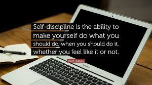 Elbert Hubbard Quote Self Discipline Is The Ability To Make Yourself Do What You Should Do When You Should Do It Whether You Feel Like It O