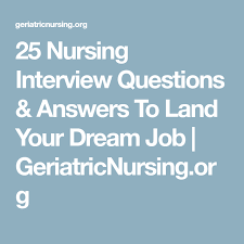 25 Nursing Interview Questions Answers To Land Your Dream Job Geriatricnursing Org Nursing Interview Questions Nursing Interview Interview Questions