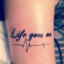 Life Goes On Meaning Full Tattoo Tattoos Love Tattoos Tattoo Quotes For Women