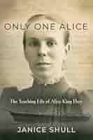 Only One Alice: The Teaching Life of Alice King Ebey: Shull, Janice:  9781959620419: Amazon.com: Books