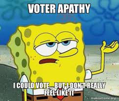 Hey you, are you apathetic toward everything and bored out of your mind? Voter Apathy I Could Vote But I Don T Really Feel Like It Tough Spongebob I Ll Have You Know Make A Meme