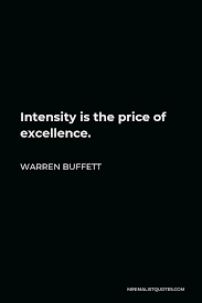 The intensity of being in front of all these incredible musicians and tremendous conductors in these. Warren Buffett Quote Intensity Is The Price Of Excellence