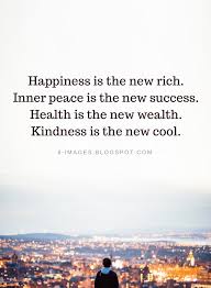Quotes Happiness Is The New Rich Inner Peace Is The New Success Health Is The New Wealth Kindness Is The N Inner Peace Happy Quotes Health Quotes Motivation