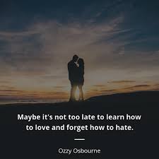 We did not find results for: Ozzy Osbourne Quote Maybe It S Not Too Late To Learn How To Love Quotes Of Famous People