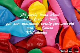 The next thirty supply the commentary. The Lovely Thing About Being Forty 40th Birthday Quote