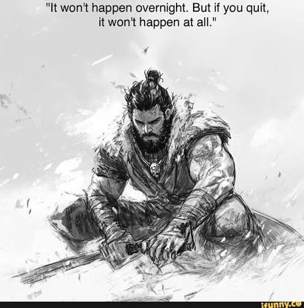It won't happen overnight. But if you quit, it won't happen at all." - iFunny