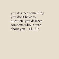 You Deserve Something You Don T Have To Question You Deserve Someone Who Is Sure About Yoh Deserve Quotes Quotes Meaningful Quotes