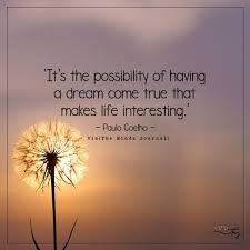 It S The Possibility Of Having A Dream Come True Dreams Come True Quotes Do Wishes Come True Possibility Quotes