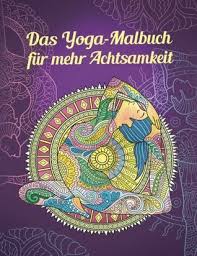 Warum innere achtsamkeit so wichtig ist. Das Yoga Malbuch Fur Mehr Achtsamkeit Finde Deine Innere Ruhe Durch Mandala Therapie By Okami Books