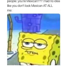 Funny Mexican Memes On Instagram Cuando Eres De Jalisco Funny Spongebob Memes Mexican Funny Memes Relatable
