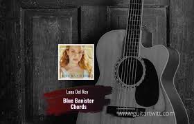 Guitarchords247 is supported by our readers. Lana Del Rey Blue Banisters Chords For Guitar Piano Ukulele Guitartwitt