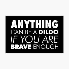 Anything can Be a Dildo if You're Brave Enough 