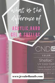 The Difference Between Acrylic Hard Gel And Shellac Nails Jessabella Nails Blogger Hard Gel Shellac Nails Hard Gel Nails