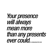 Love quotes for couples are perfect for the people who want to express their love. Your Presence Will Always Mean More Than Great Love Quotes You And Me Quotes Presence Quotes