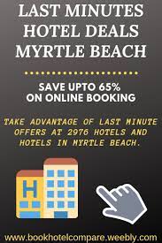 Last Minutes Hotel Deals Myrtle Beach Last Minute Hotel Deals Hotel Deals Myrtle Beach