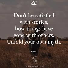 Rumi Quotes Official On Instagram Don T Be Satisfied With Stories How Things Have Gone With Others Unfold Your In 2020 Rumi Quotes Inspirational Quotes Life Quotes
