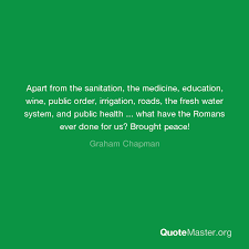 Play over 1,000 puzzles online! Apart From The Sanitation The Medicine Education Wine Public Order Irrigation Roads The Fresh Water System And Public Health What Have The Romans Ever Done For Us Brought Peace Graham Chapman