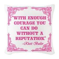 With Enough Courage You Can Do Without A Reputation Rhett Butler Said It To Scarlett O Hara And Boy Di Gone With The Wind Reputation Quotes Scarlett O Hara