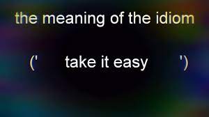 Maybe you would like to learn more about one of these? The Meaning Of The Idiom Take It Easy Youtube