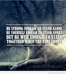 Being strong means being fearless, having willingness to let go and try again, face difficult situations, and get through them successfully. Time To Stand Alone Quotes Strong Quotes With Images Dogtrainingobedienceschool Com