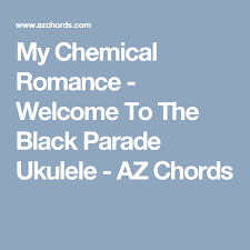 My Chemical Romance Welcome To The Black Parade Ukulele Chords My Chemical Romance Welcome To The Black Parade Ukulele Az Chords My Chemical Romance Ukulele Ukulele Music