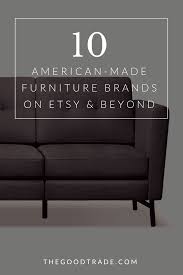 We have done all the research and found manufacturers that build the best quality sofas and other furniture right here in america. 10 American Made Furniture Brands On Etsy Beyond Furniture Making Furniture Quality Furniture
