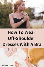 How To Wear Off Shoulder Dresses With A Bra Off Shoulder Dresses Strapless Bra Hacks Bra Hacks