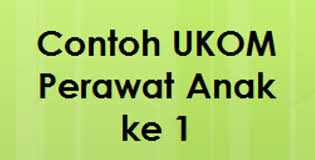 Contoh Soal Uji Kompetensi Keperawatan Anak Ke 1 Ukom Perawat