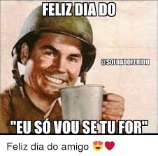 Jun 08, 2021 · segundo o sargento césar lopes, comandante da polícia militar de são joão do arraial, os dois homens estavam bebendo em bar, quando o amigo levou leonardo para sua casa. Do Eu So Vousetu For Feliz Dia Do Amigo Meme On Me Me