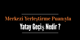 A) merkezî sınavla öğrenci alan okulların belirlenen kontenjanlarına puan üstünlüğüne göre tercihleri doğrultusunda yerleştirme yapılacaktır. Yatay Gecis Merkezi Yerlestirme Puani Ile Yatay Gecis