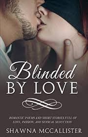 Romantic poetry for wife, friends, girlfriend, husband. Blinded By Love Romantic Poems And Short Stories Full Of Love Passion And Sensual Seduction By Shawna Mccallister