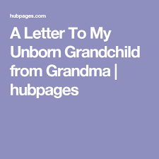 A Letter To My Unborn Grandchild From Grandma Unborn Unborn Baby Quotes Baby Poems