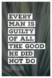 Every Man Is Guilty Of All The Good He Did Not Do Voltaire Quote Voltaire Quotes Philosophy Quotes Guilty Quotes