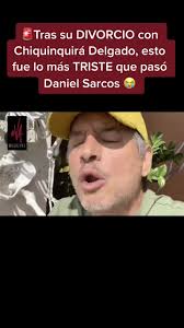 Tristeza tras el divorcio de Daniel Sarcos y Chiquinquirá Delgado