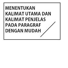 Kalimat penjelas harus mampu memperkuat kalimat utama. Cara Menentukan Kalimat Utama Dan Kalimat Penjelas Pada Paragraf Dengan Mudah