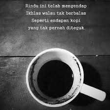 Rindu Ini Telah Mengendap Ikhlas Walau Tak Berbalas Seperti Endapan Kopi Yang Tak Pernah Diteguk Nasihat Yang Baik Ungkapan Romantis Kopi