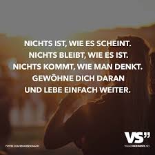 Nichts Ist Wie Es Scheint Nichts Bleibt Wie Es Ist Nichts Kommt Wie Man Denkt Gewohne Dich Daran Und Lebe Einfach Weiter Visual Statements Spruche Tiefsinnige Spruche Spruche Zitate Leben