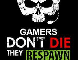 Maybe you would like to learn more about one of these? Gamers Don T Die They Respawn Imgur