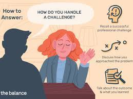 For most of us though, it's a formality more than anything more, and this answer, as with barrie's, fit the bill fine. How To Answer How Do You Handle A Challenge