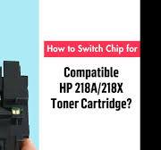How to Switch Chip for Compatible HP 218A/218X Toner Cartridge
