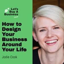 Let's Buy a Business: How to Design Your Business Around Your Life with  Jodie Cook