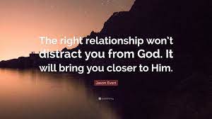 Jason Evert Quote: “The right relationship won't distract you from God. It  will bring you