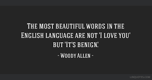 Heywood woody allen (born allan stewart konigsberg; The Most Beautiful Words In The English Language Are Not I Love You But It S Benign