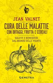 Passa al piè di pagina. Cura Delle Malattie Con Ortaggi Frutta E Cereali Salute E Benessere Dal Mondo Delle Piante By Jean Valnet