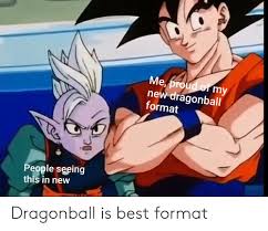 Me Proud Of My New Dragonball Format People Seeing This In New Dragonball Is Best Format Dragonball Meme On Me Me