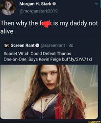 Meme generator, instant notifications, image/video download, achievements and many more! Then Why The F Is My Daddy Not Alive 5 Screen RentÂª Dscreenrant 3d Scarlet Witch Could Defeat Thanos One On One Says Kevin Feige Buff Iy 2ya71xl Ifunny Funny Marvel Memes Scarlet