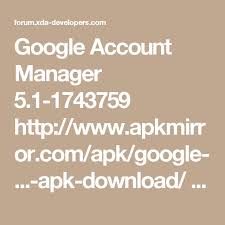 Use google and you'll find the answer to just about anything. Google Account Manager 5 1 1743759 Http Www Apkmirror Com Apk Google Apk Download Google Services Framework 5 1 17 Google Play Store Google Play Google