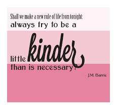 Always to try to be a little kinder than is necessary ? Quote Be Kinder Than Necessary Real Random And Relevant