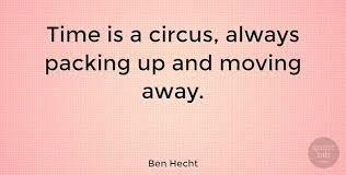 And, when i heard the beat, i was like this is my credit roller. Ben Hecht Time Is A Circus Always Packing Up And Moving Away Quotetab