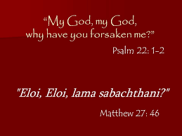 (film), film written and directed by jiju antony. Eloi Eloi Lama Sabachthani Matthew 27 46 My God My God Why Have You Forsaken Me O My God I Cry Out By Day But You Do Not Answer Psalm 22 Ppt Download